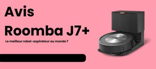 Test du Robot-Aspirateur Roomba J7+ : Rêve ou désillusion ?