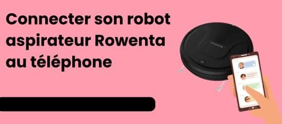 Comment connecter votre robot aspirateur Rowenta à votre smartphone facilement ?