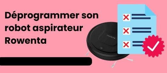 Comment déprogrammer un aspirateur robot Rowenta facilement et rapidement ?