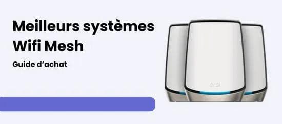 Les meilleurs systèmes wifi maillé (mesh) - Guide d'achat
