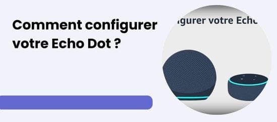 Comment configurer votre Echo Dot en quelques étapes simples ?