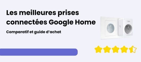 Prise connectée Google home: Laquelle choisir ?