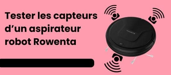 Testez les capteurs de votre aspirateur robot Rowenta en 5 étapes simples