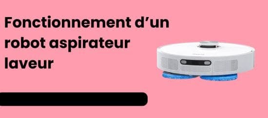 Comment fonctionne un robot aspirateur laveur et qu'est-ce qui le rend efficace ?
