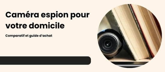Caméra espion maison à distance : Guide complet