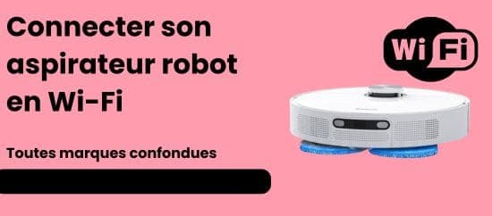 Comment connecter facilement votre aspirateur robot au Wi-Fi en quelques étapes