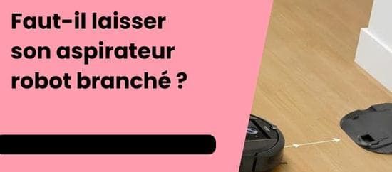 Faut-il laisser son aspirateur robot branché en permanence ?
